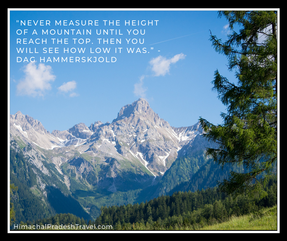Never measure the height of a mountain until you reach the top. Then you will see how low it was. -Dag Hammerskjold