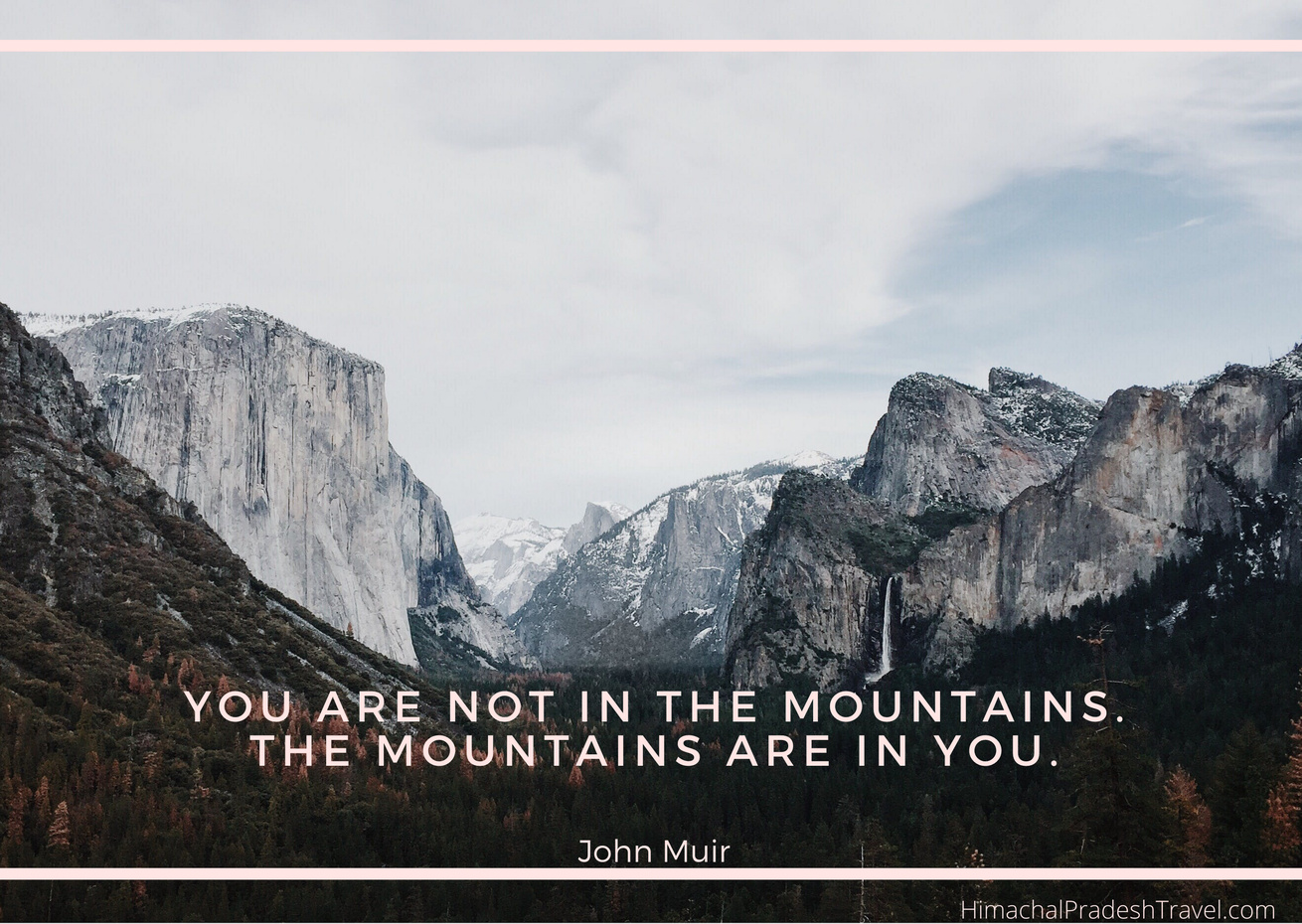 “You are not in the mountains. The mountains are in you.” -John Muir